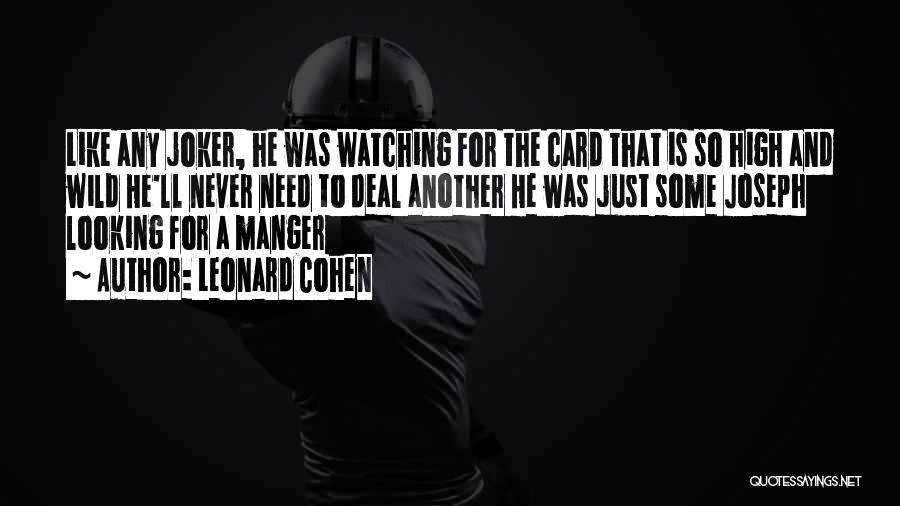 Leonard Cohen Quotes: Like Any Joker, He Was Watching For The Card That Is So High And Wild He'll Never Need To Deal