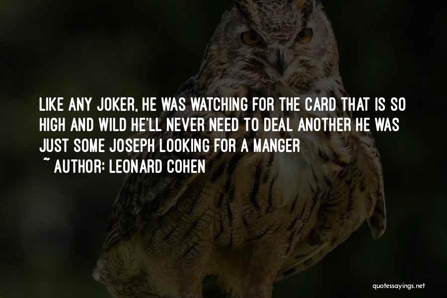 Leonard Cohen Quotes: Like Any Joker, He Was Watching For The Card That Is So High And Wild He'll Never Need To Deal