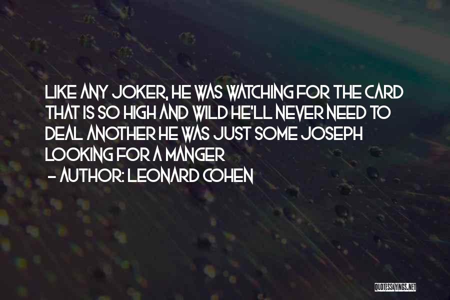 Leonard Cohen Quotes: Like Any Joker, He Was Watching For The Card That Is So High And Wild He'll Never Need To Deal