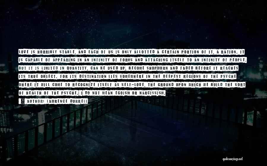 Lawrence Durrell Quotes: Love Is Horribly Stable, And Each Of Us Is Only Allotted A Certain Portion Of It, A Ration. It Is