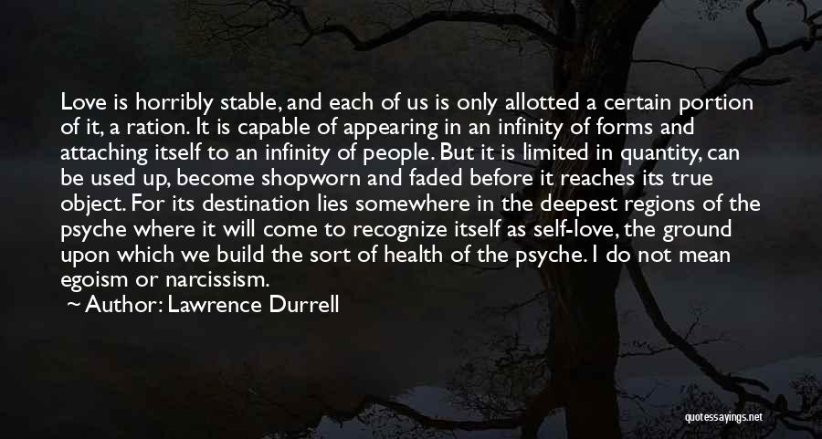 Lawrence Durrell Quotes: Love Is Horribly Stable, And Each Of Us Is Only Allotted A Certain Portion Of It, A Ration. It Is