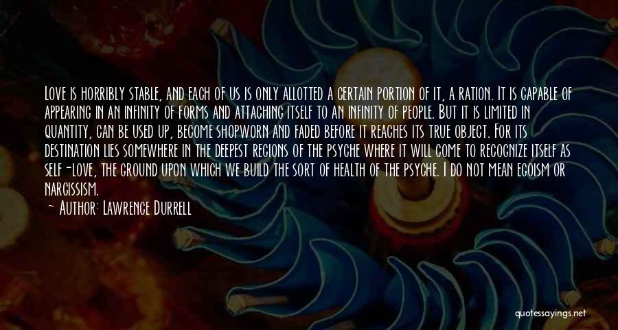 Lawrence Durrell Quotes: Love Is Horribly Stable, And Each Of Us Is Only Allotted A Certain Portion Of It, A Ration. It Is