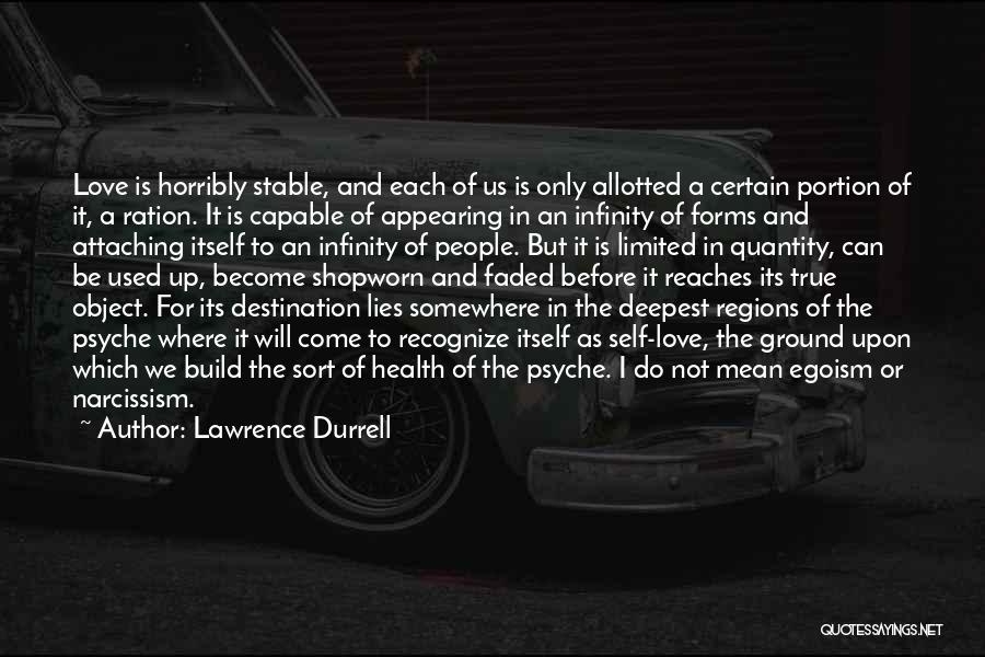 Lawrence Durrell Quotes: Love Is Horribly Stable, And Each Of Us Is Only Allotted A Certain Portion Of It, A Ration. It Is