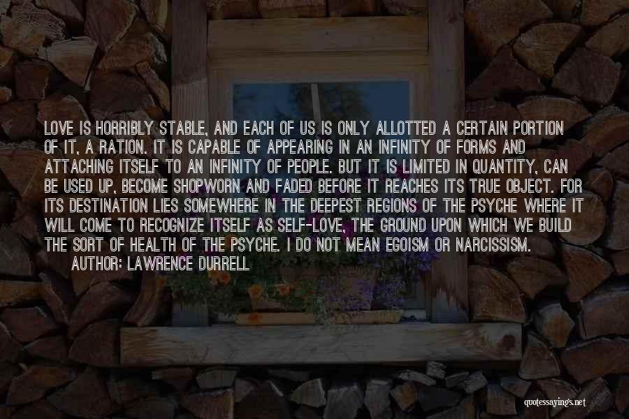 Lawrence Durrell Quotes: Love Is Horribly Stable, And Each Of Us Is Only Allotted A Certain Portion Of It, A Ration. It Is