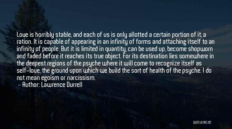Lawrence Durrell Quotes: Love Is Horribly Stable, And Each Of Us Is Only Allotted A Certain Portion Of It, A Ration. It Is