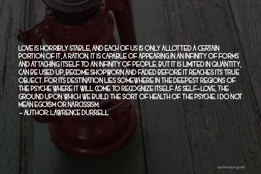 Lawrence Durrell Quotes: Love Is Horribly Stable, And Each Of Us Is Only Allotted A Certain Portion Of It, A Ration. It Is
