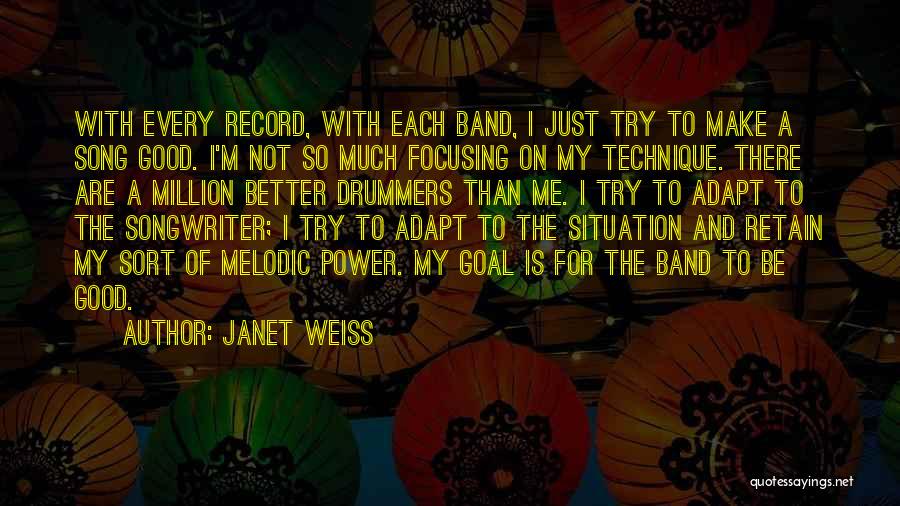 Janet Weiss Quotes: With Every Record, With Each Band, I Just Try To Make A Song Good. I'm Not So Much Focusing On