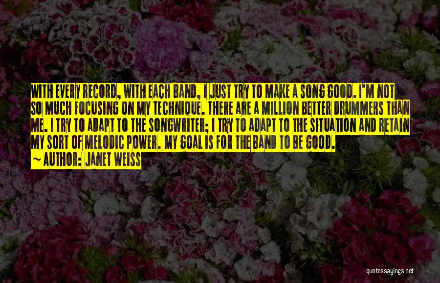 Janet Weiss Quotes: With Every Record, With Each Band, I Just Try To Make A Song Good. I'm Not So Much Focusing On