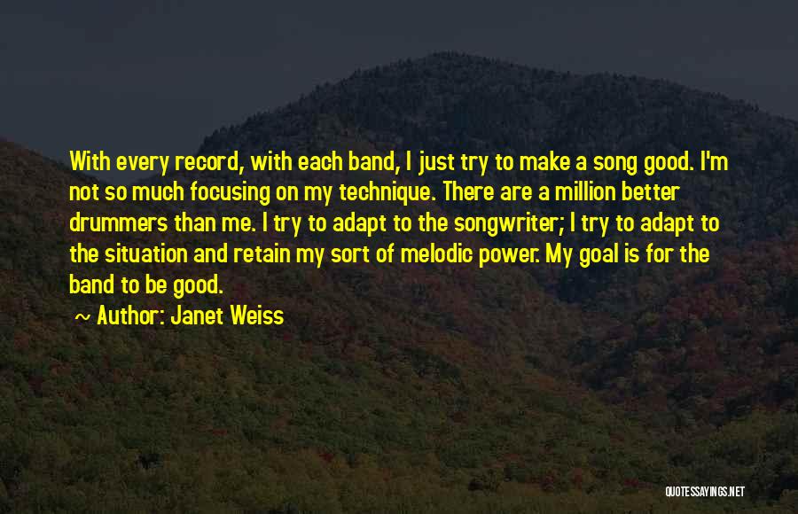 Janet Weiss Quotes: With Every Record, With Each Band, I Just Try To Make A Song Good. I'm Not So Much Focusing On