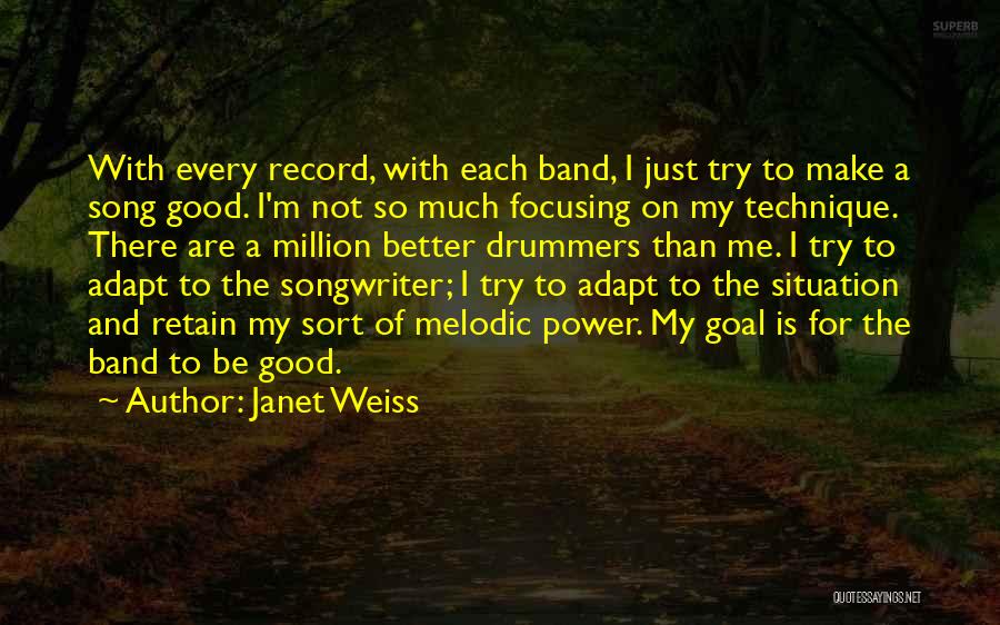Janet Weiss Quotes: With Every Record, With Each Band, I Just Try To Make A Song Good. I'm Not So Much Focusing On