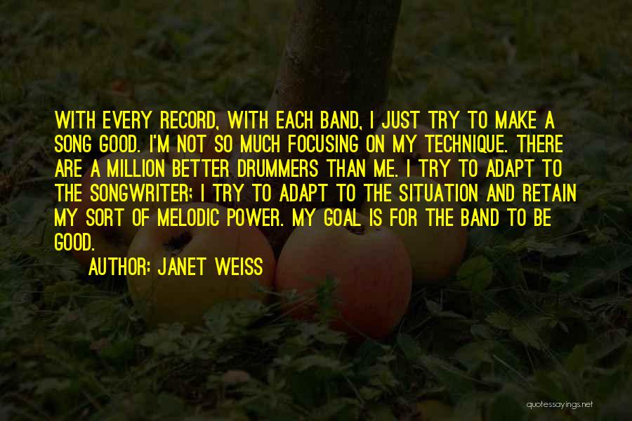 Janet Weiss Quotes: With Every Record, With Each Band, I Just Try To Make A Song Good. I'm Not So Much Focusing On