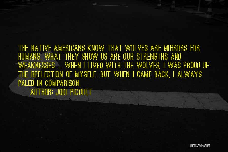 Jodi Picoult Quotes: The Native Americans Know That Wolves Are Mirrors For Humans. What They Show Us Are Our Strengths And Weaknesses ...
