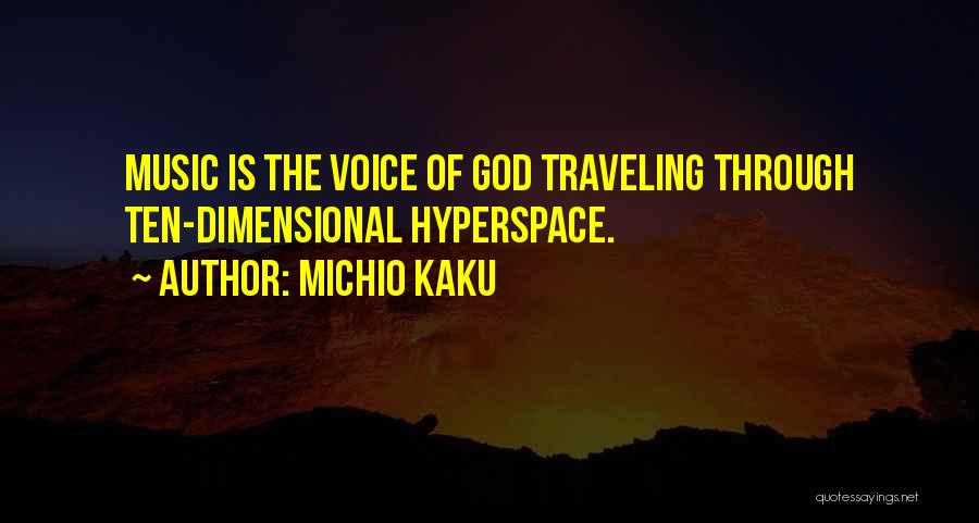 Michio Kaku Quotes: Music Is The Voice Of God Traveling Through Ten-dimensional Hyperspace.