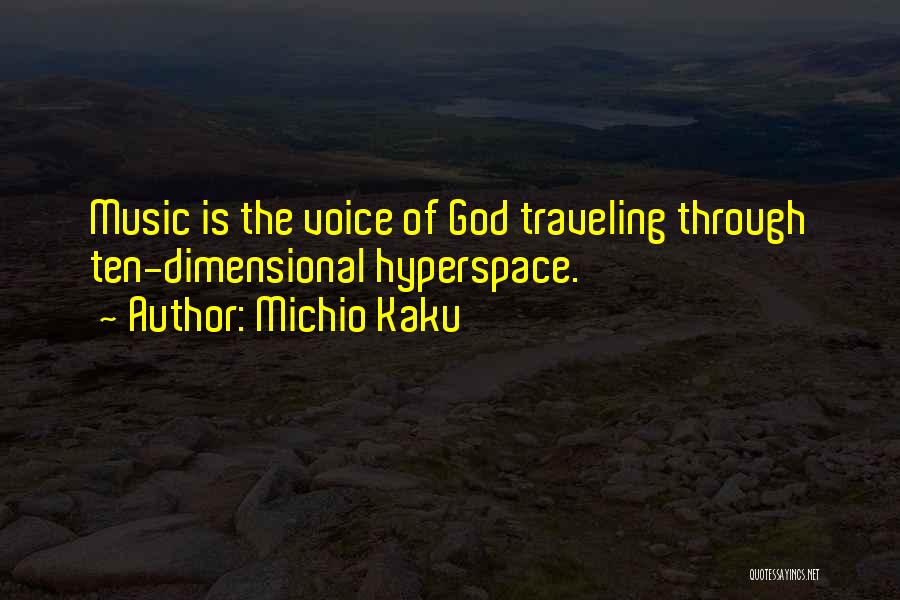 Michio Kaku Quotes: Music Is The Voice Of God Traveling Through Ten-dimensional Hyperspace.