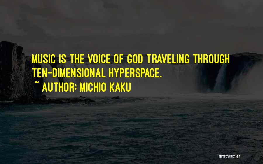 Michio Kaku Quotes: Music Is The Voice Of God Traveling Through Ten-dimensional Hyperspace.