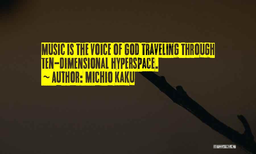 Michio Kaku Quotes: Music Is The Voice Of God Traveling Through Ten-dimensional Hyperspace.