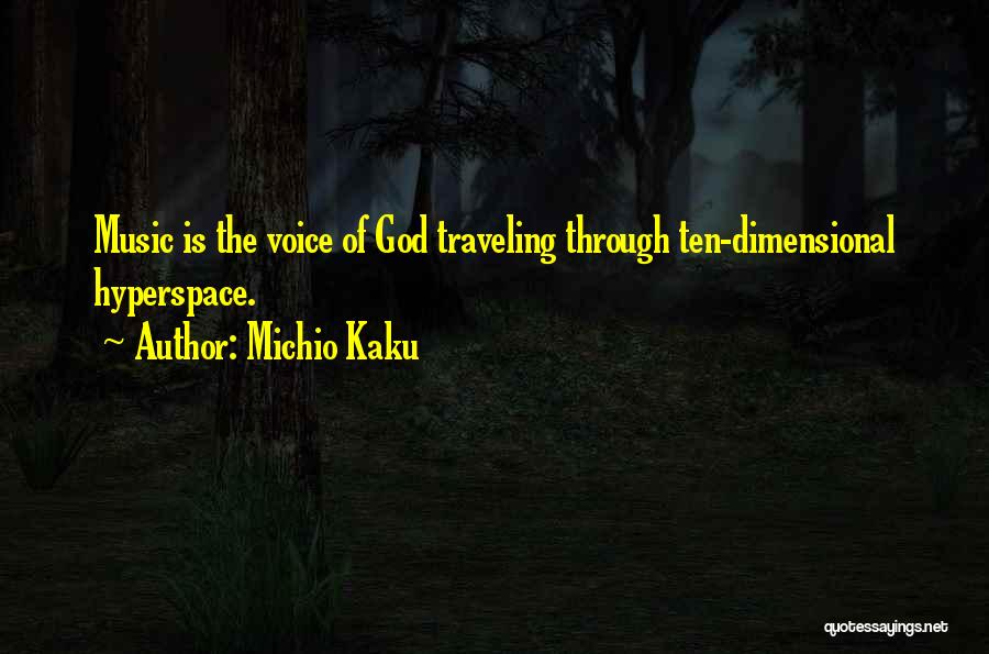 Michio Kaku Quotes: Music Is The Voice Of God Traveling Through Ten-dimensional Hyperspace.