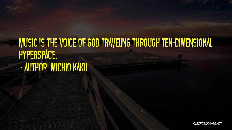 Michio Kaku Quotes: Music Is The Voice Of God Traveling Through Ten-dimensional Hyperspace.