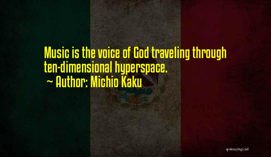 Michio Kaku Quotes: Music Is The Voice Of God Traveling Through Ten-dimensional Hyperspace.