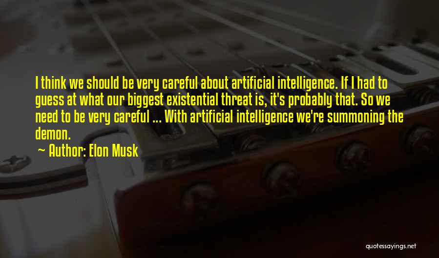 Elon Musk Quotes: I Think We Should Be Very Careful About Artificial Intelligence. If I Had To Guess At What Our Biggest Existential