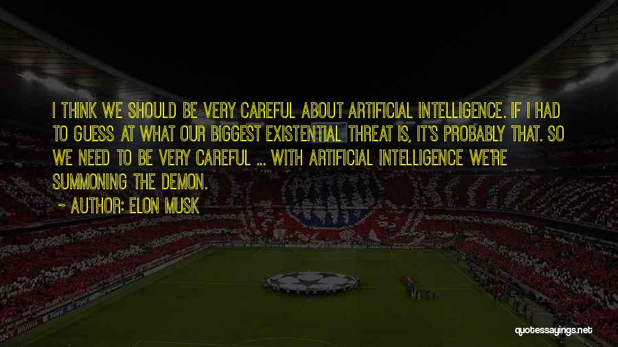 Elon Musk Quotes: I Think We Should Be Very Careful About Artificial Intelligence. If I Had To Guess At What Our Biggest Existential