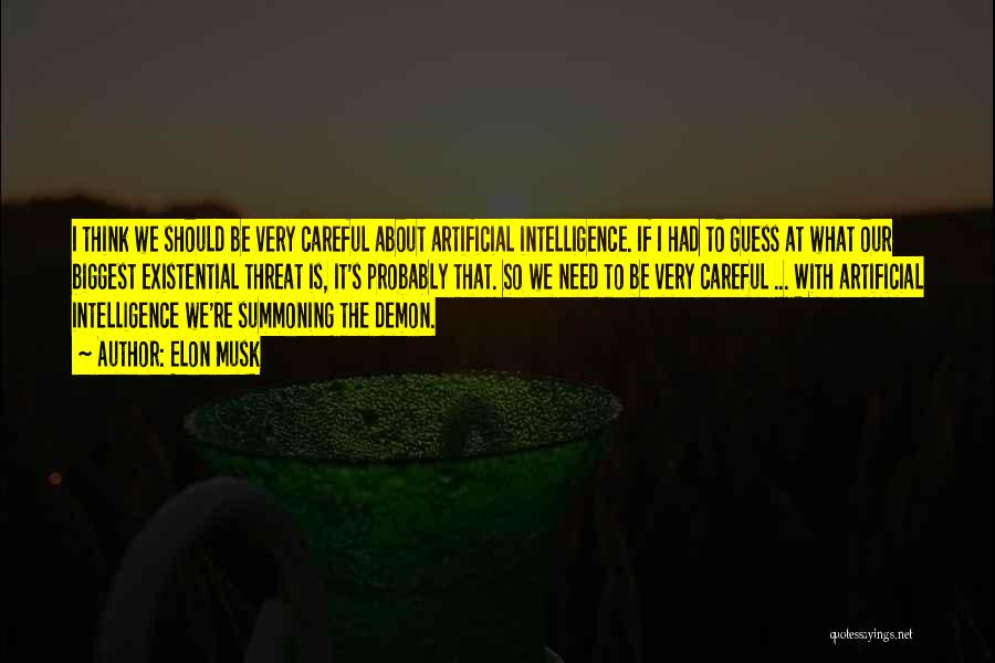 Elon Musk Quotes: I Think We Should Be Very Careful About Artificial Intelligence. If I Had To Guess At What Our Biggest Existential