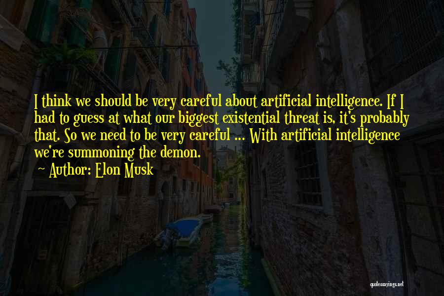 Elon Musk Quotes: I Think We Should Be Very Careful About Artificial Intelligence. If I Had To Guess At What Our Biggest Existential