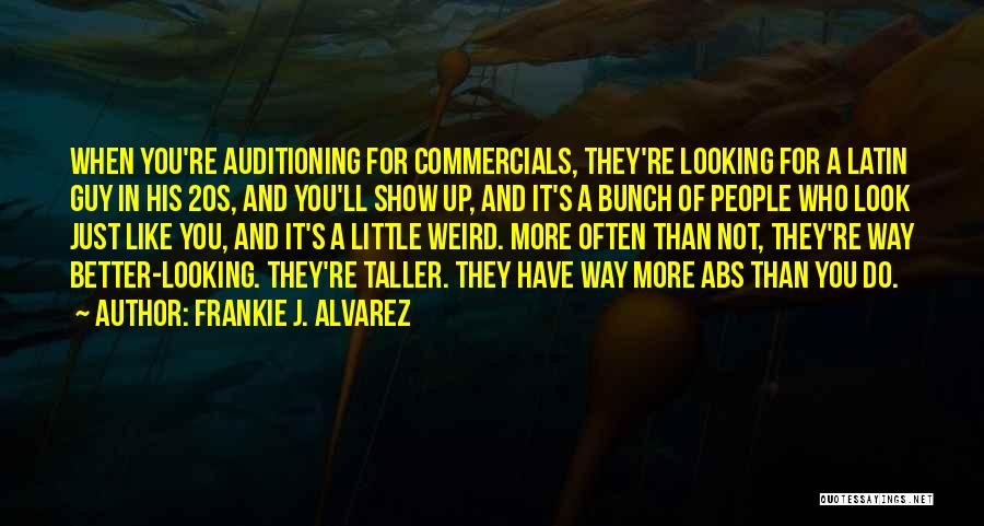 Frankie J. Alvarez Quotes: When You're Auditioning For Commercials, They're Looking For A Latin Guy In His 20s, And You'll Show Up, And It's