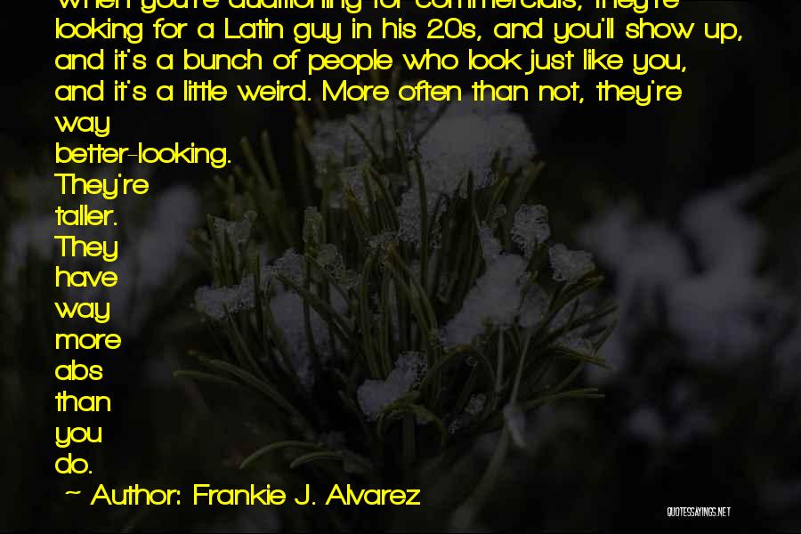 Frankie J. Alvarez Quotes: When You're Auditioning For Commercials, They're Looking For A Latin Guy In His 20s, And You'll Show Up, And It's