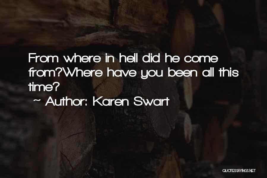 Karen Swart Quotes: From Where In Hell Did He Come From?where Have You Been All This Time?