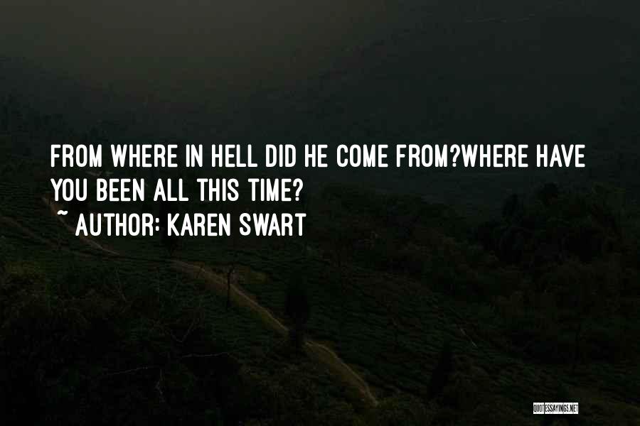 Karen Swart Quotes: From Where In Hell Did He Come From?where Have You Been All This Time?