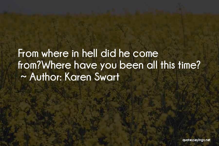 Karen Swart Quotes: From Where In Hell Did He Come From?where Have You Been All This Time?