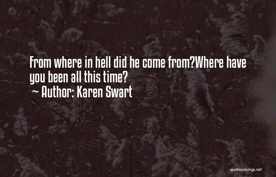 Karen Swart Quotes: From Where In Hell Did He Come From?where Have You Been All This Time?