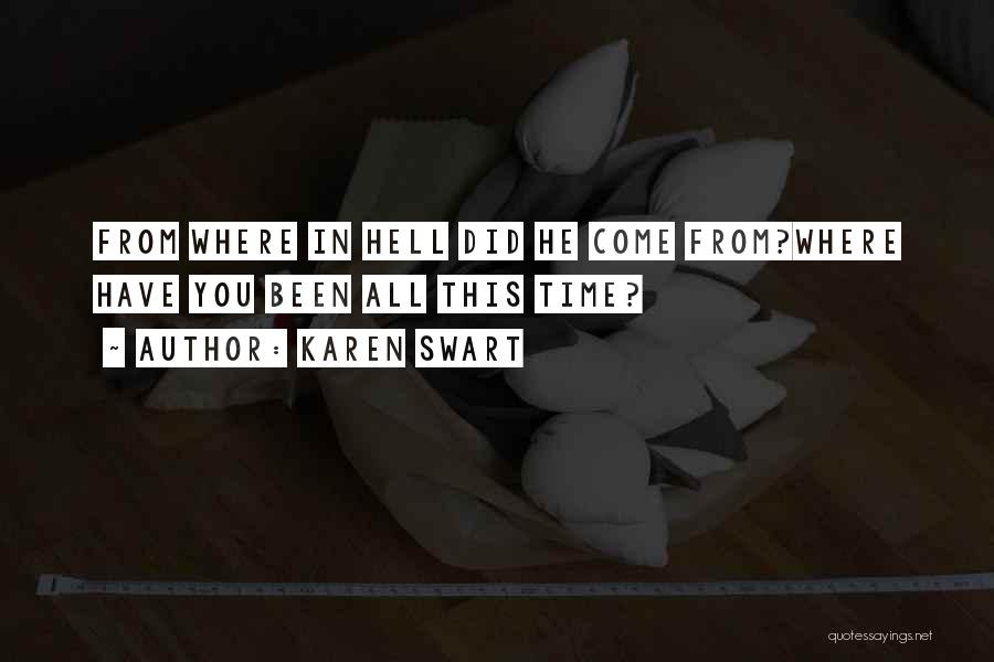 Karen Swart Quotes: From Where In Hell Did He Come From?where Have You Been All This Time?