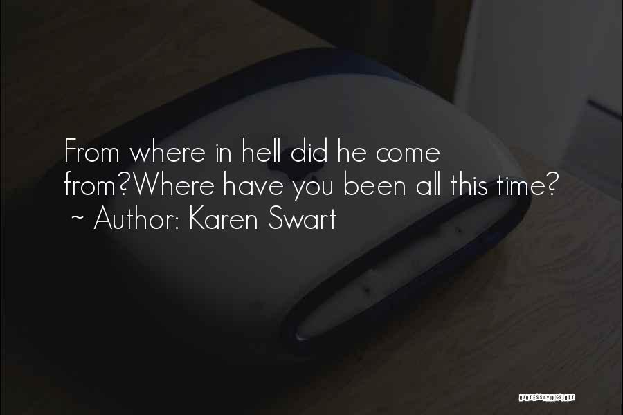 Karen Swart Quotes: From Where In Hell Did He Come From?where Have You Been All This Time?