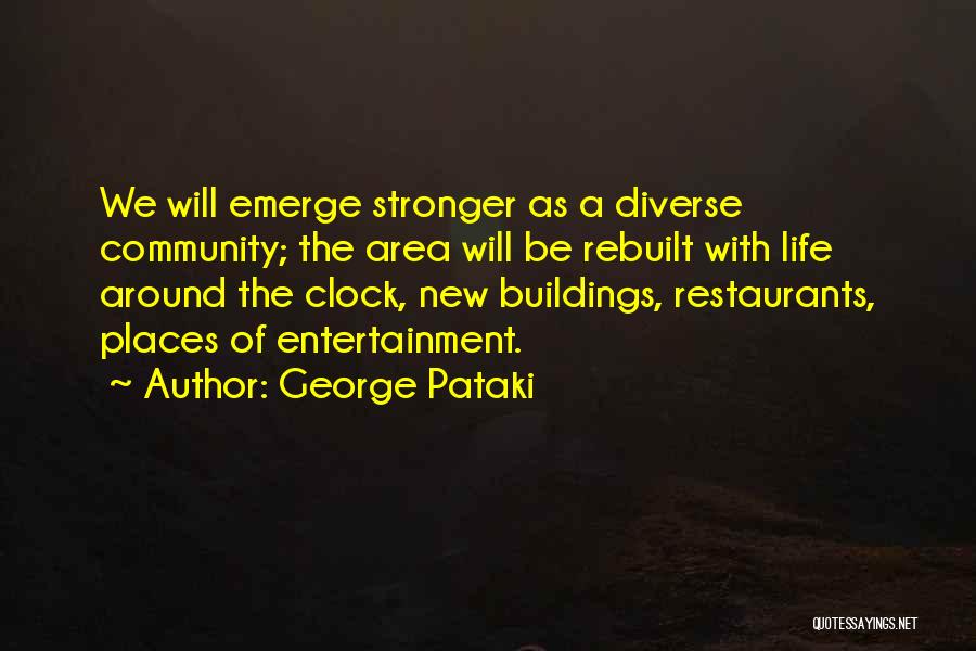 George Pataki Quotes: We Will Emerge Stronger As A Diverse Community; The Area Will Be Rebuilt With Life Around The Clock, New Buildings,