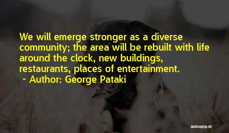 George Pataki Quotes: We Will Emerge Stronger As A Diverse Community; The Area Will Be Rebuilt With Life Around The Clock, New Buildings,