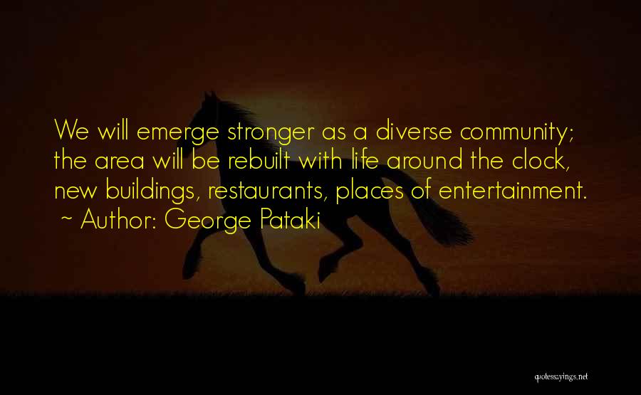 George Pataki Quotes: We Will Emerge Stronger As A Diverse Community; The Area Will Be Rebuilt With Life Around The Clock, New Buildings,