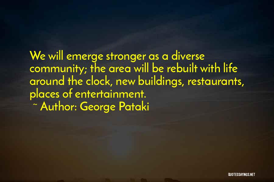 George Pataki Quotes: We Will Emerge Stronger As A Diverse Community; The Area Will Be Rebuilt With Life Around The Clock, New Buildings,