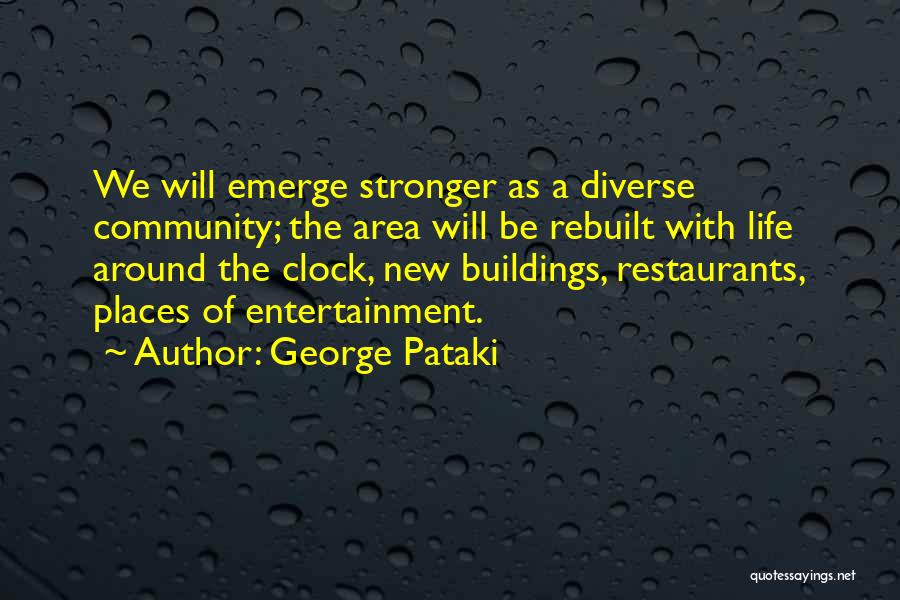 George Pataki Quotes: We Will Emerge Stronger As A Diverse Community; The Area Will Be Rebuilt With Life Around The Clock, New Buildings,