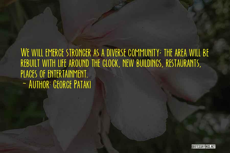 George Pataki Quotes: We Will Emerge Stronger As A Diverse Community; The Area Will Be Rebuilt With Life Around The Clock, New Buildings,