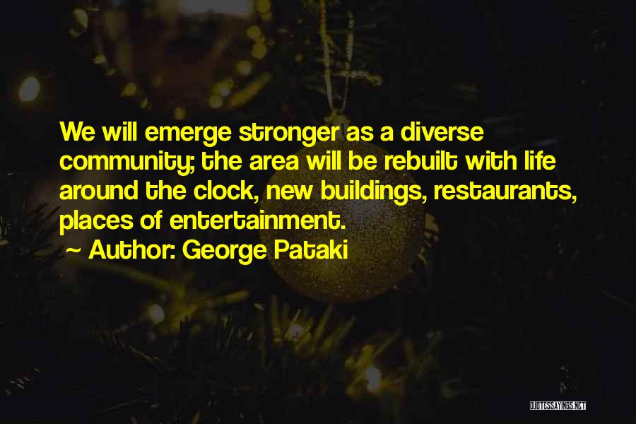 George Pataki Quotes: We Will Emerge Stronger As A Diverse Community; The Area Will Be Rebuilt With Life Around The Clock, New Buildings,