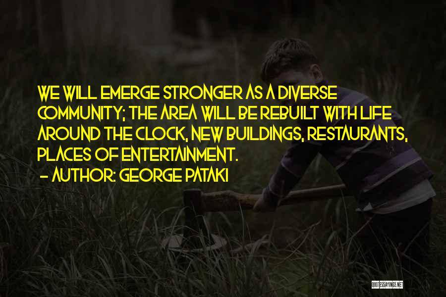 George Pataki Quotes: We Will Emerge Stronger As A Diverse Community; The Area Will Be Rebuilt With Life Around The Clock, New Buildings,