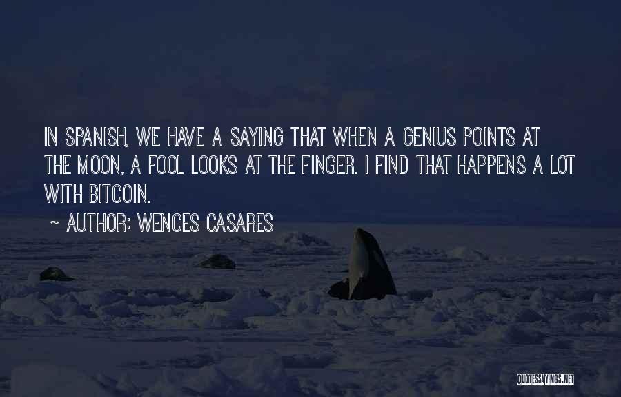 Wences Casares Quotes: In Spanish, We Have A Saying That When A Genius Points At The Moon, A Fool Looks At The Finger.