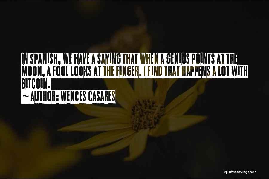 Wences Casares Quotes: In Spanish, We Have A Saying That When A Genius Points At The Moon, A Fool Looks At The Finger.