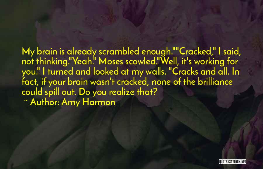 Amy Harmon Quotes: My Brain Is Already Scrambled Enough.cracked, I Said, Not Thinking.yeah. Moses Scowled.well, It's Working For You. I Turned And Looked