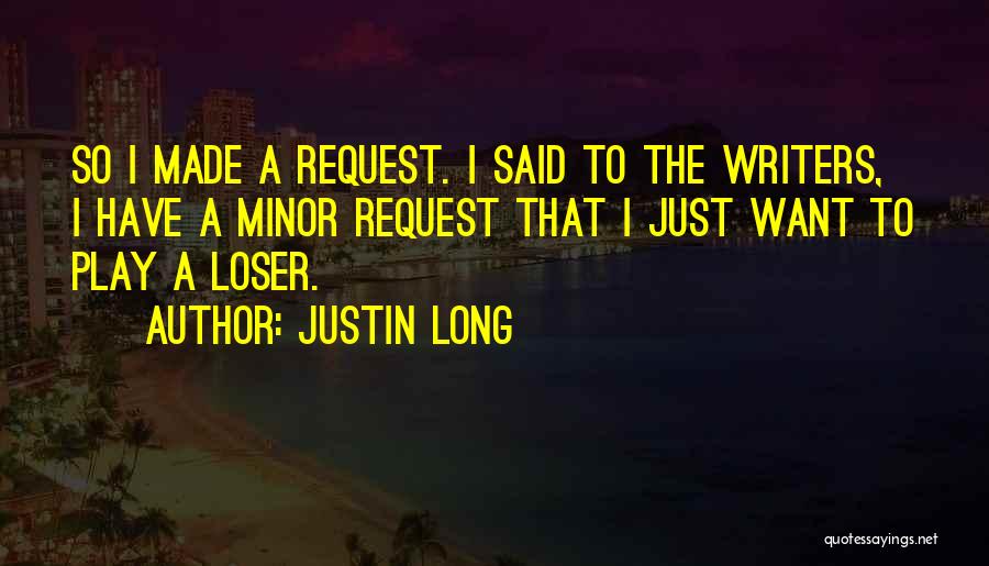 Justin Long Quotes: So I Made A Request. I Said To The Writers, I Have A Minor Request That I Just Want To