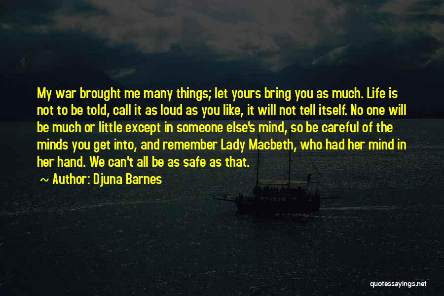 Djuna Barnes Quotes: My War Brought Me Many Things; Let Yours Bring You As Much. Life Is Not To Be Told, Call It