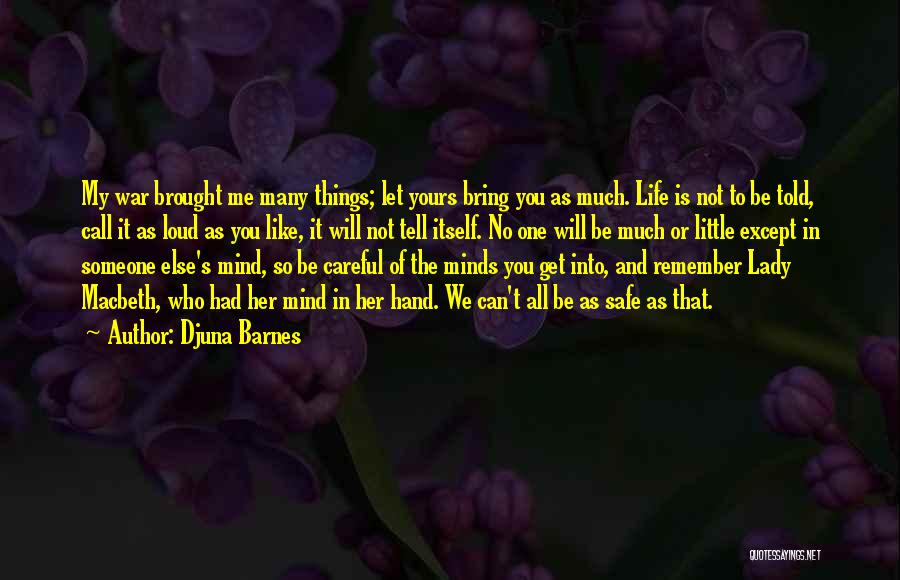 Djuna Barnes Quotes: My War Brought Me Many Things; Let Yours Bring You As Much. Life Is Not To Be Told, Call It