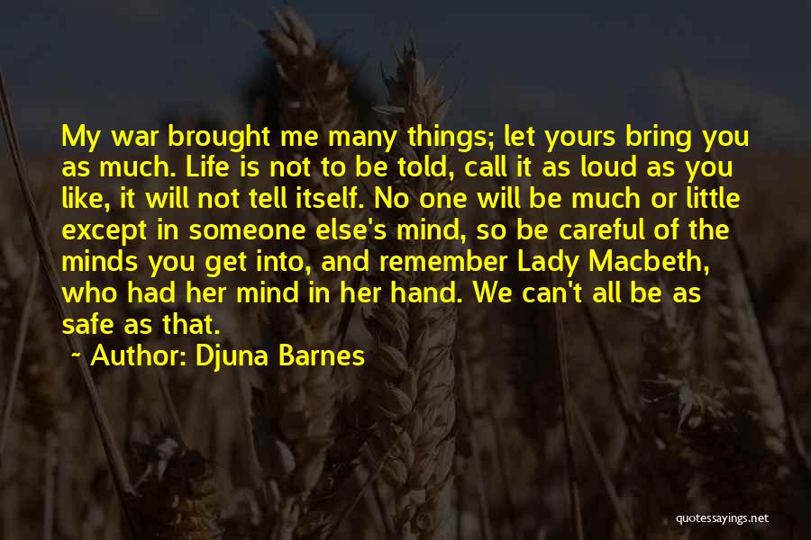 Djuna Barnes Quotes: My War Brought Me Many Things; Let Yours Bring You As Much. Life Is Not To Be Told, Call It